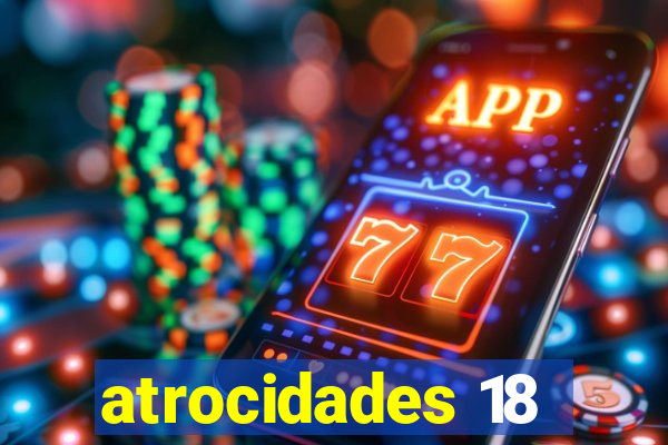 atrocidades 18